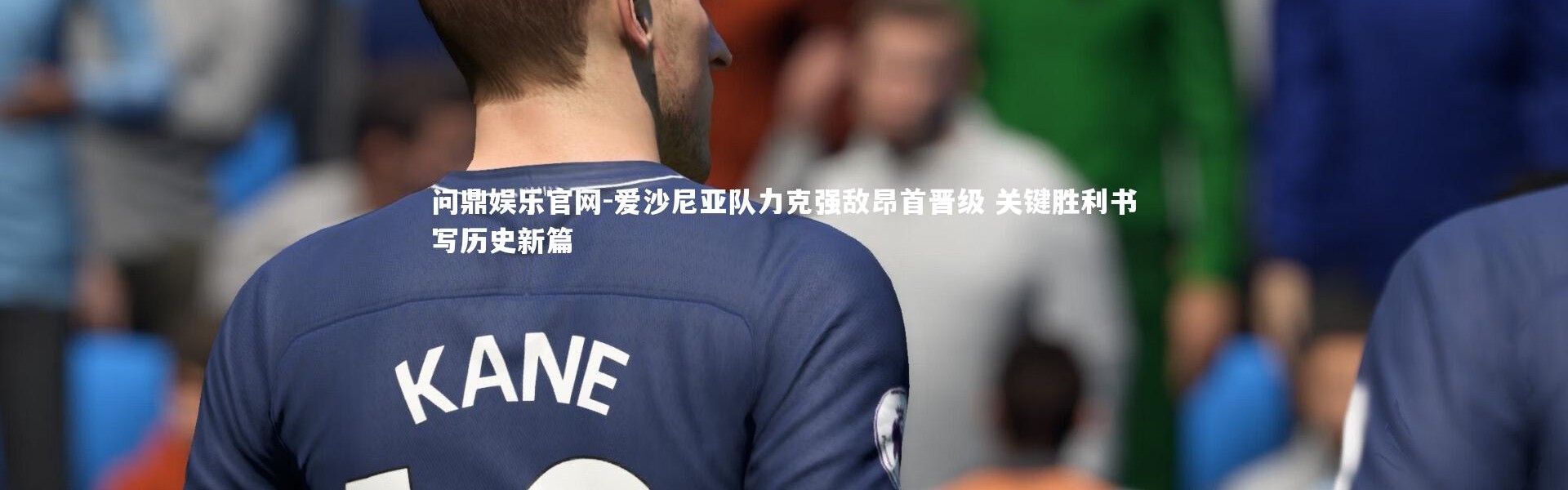 问鼎娱乐官网-爱沙尼亚队力克强敌昂首晋级 关键胜利书写历史新篇