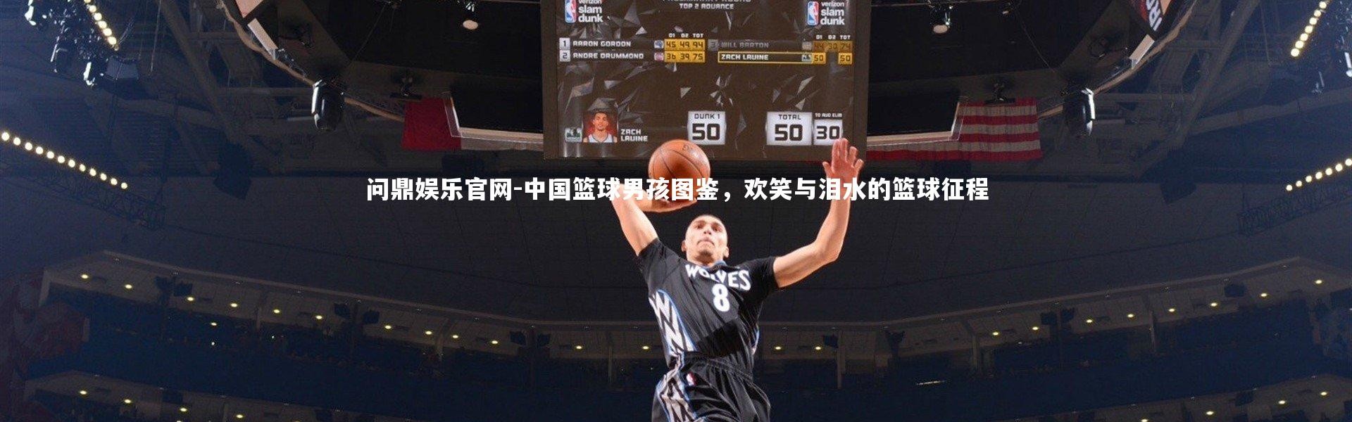 问鼎娱乐官网-中国篮球男孩图鉴，欢笑与泪水的篮球征程