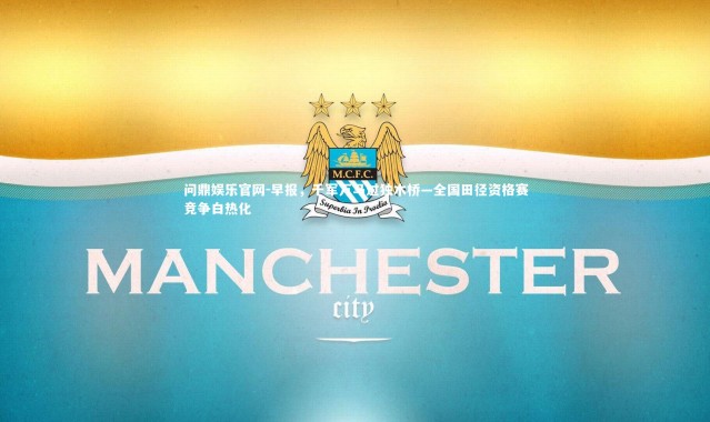 问鼎娱乐官网-早报，千军万马过独木桥—全国田径资格赛竞争白热化