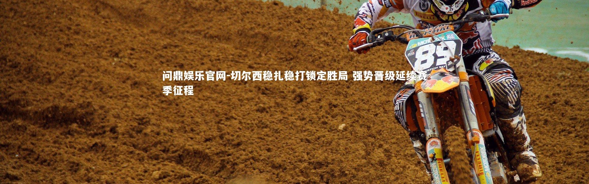 问鼎娱乐官网-切尔西稳扎稳打锁定胜局 强势晋级延续赛季征程