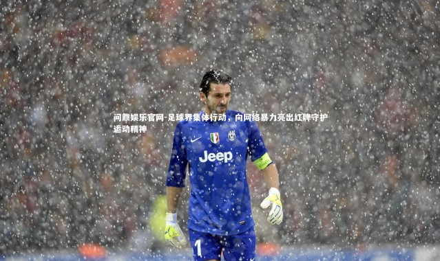 问鼎娱乐官网-足球界集体行动，向网络暴力亮出红牌守护运动精神