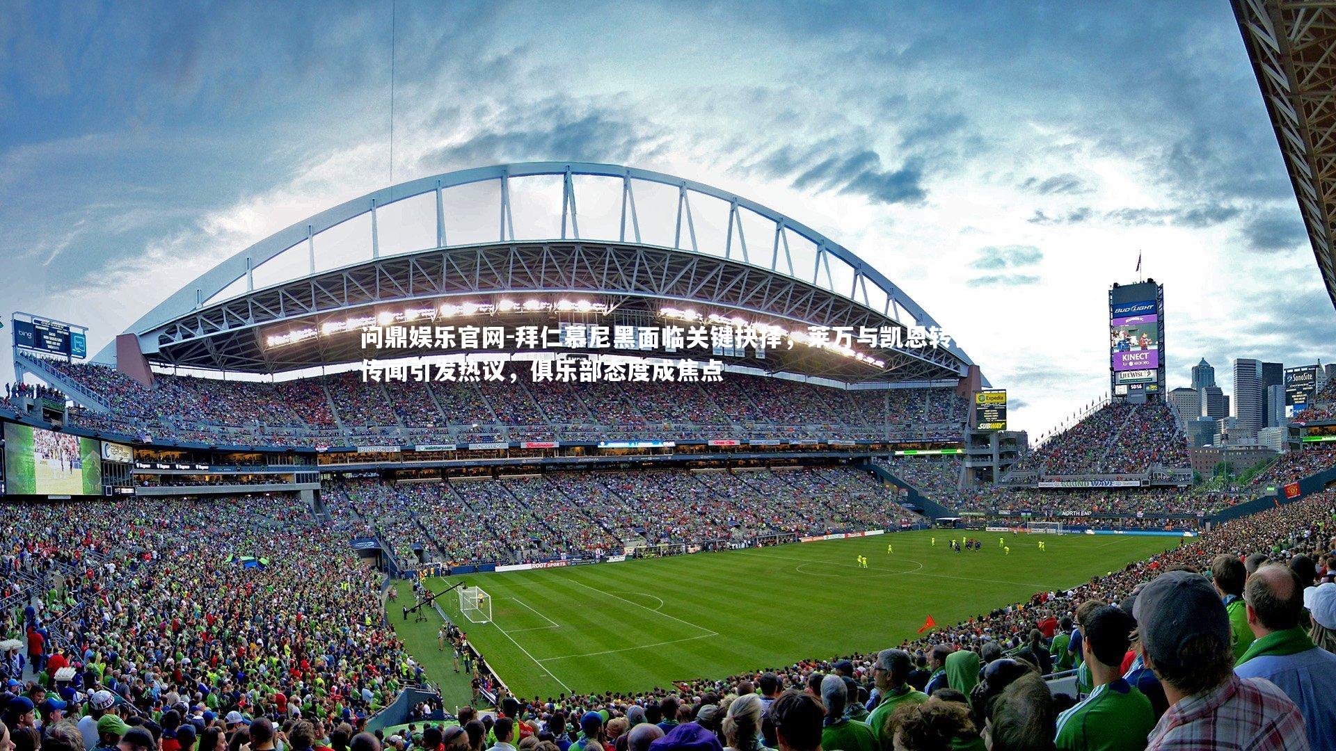 拜仁慕尼黑面临关键抉择,莱万与凯恩转会传闻引发热议,俱乐部态度成焦点