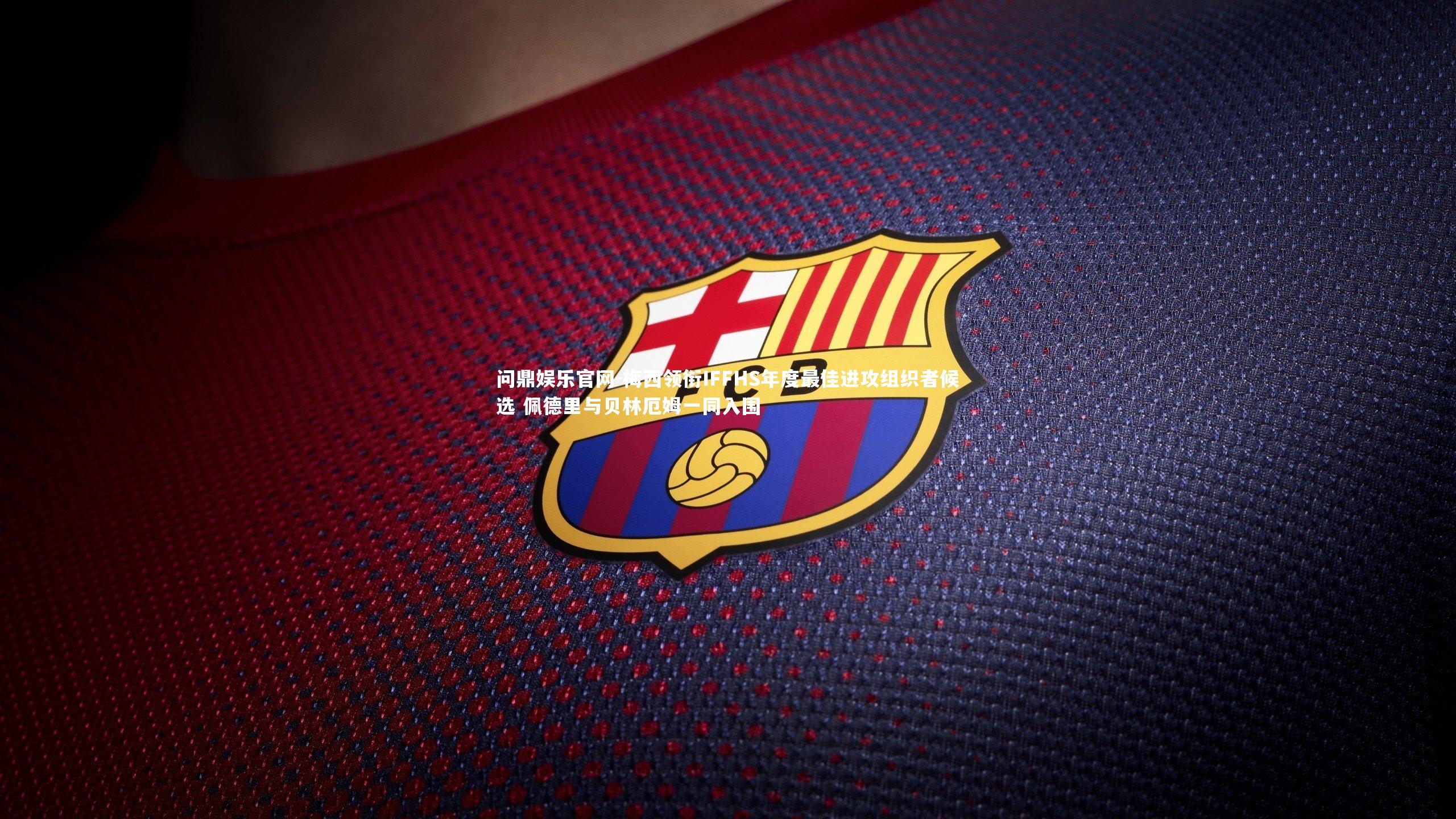 梅西领衔IFFHS年度最佳进攻组织者候选 佩德里与贝林厄姆一同入围