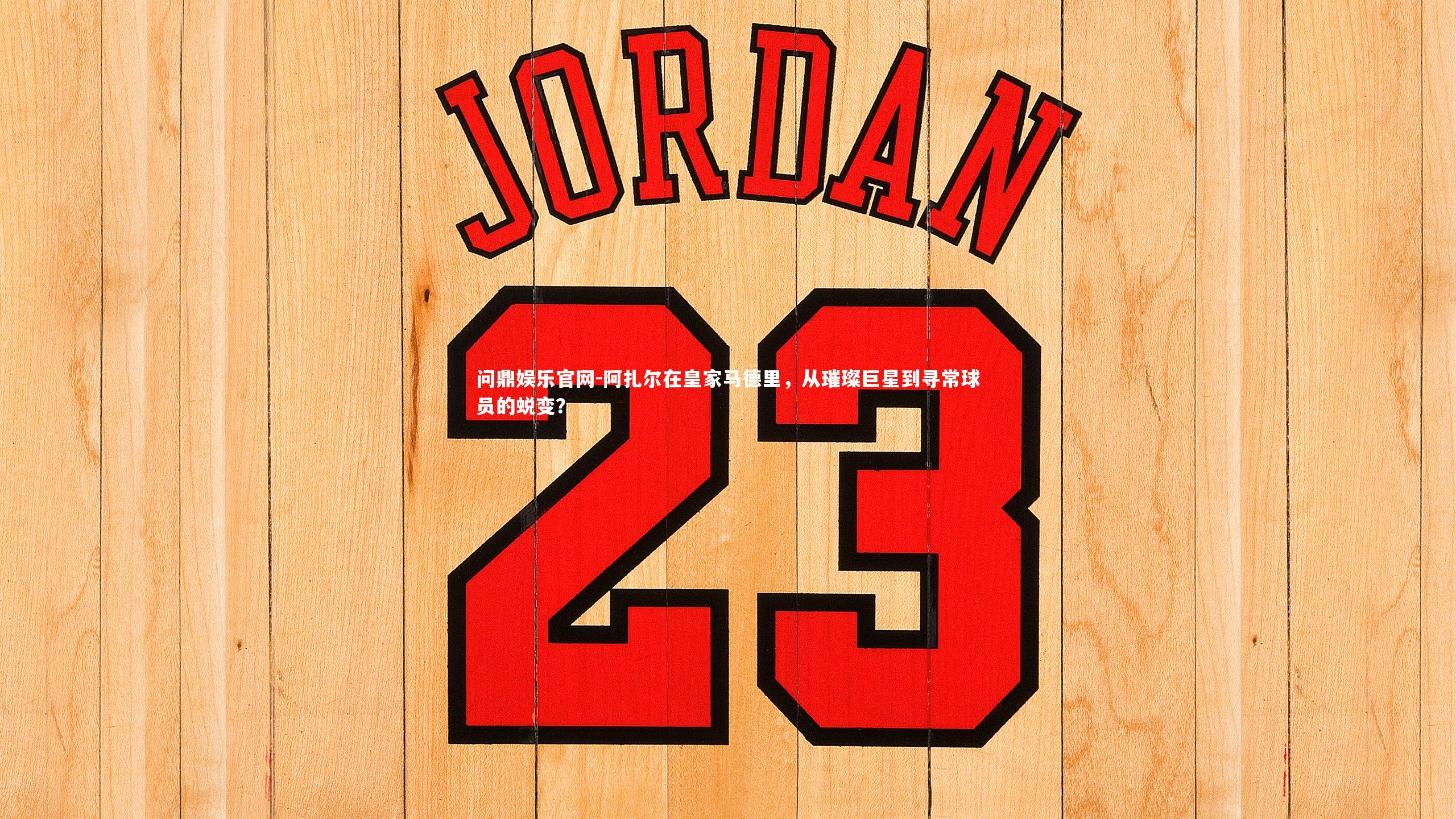 阿扎尔在皇家马德里,从璀璨巨星到寻常球员的蜕变?